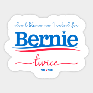 Don't Blame Me I Voted For Bernie... Twice Sticker